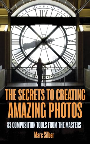 Omslaget til The Secrets to Creating Amazing Photos: 83 Composition Tools from the Masters af Marc Silber
